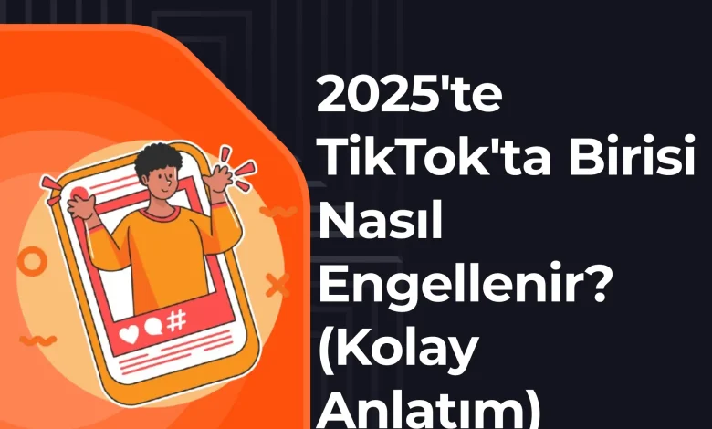 tiktokta birisi nasıl engellenir